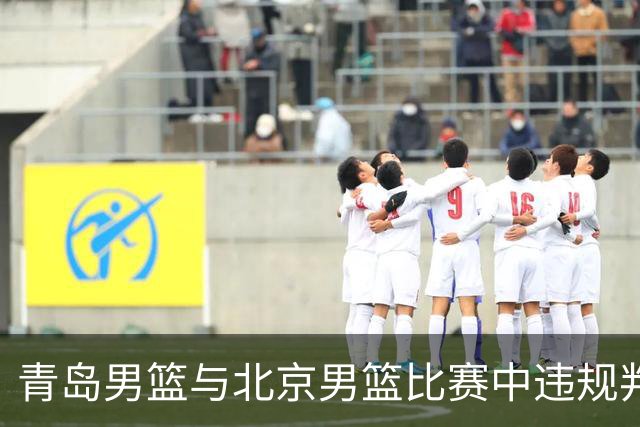 青岛男篮与北京男篮比赛中违规判罚分析